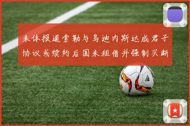 米体报道索勒与乌迪内斯达成君子协议或续约后国米租借并强制买断