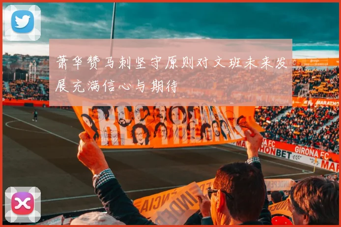 萧华赞马刺坚守原则对文班未来发展充满信心与期待